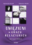 Okładka książki Uwięzieni w grach relacyjnych. Jak wygrać bliskość