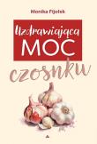 Uzdrawiająca moc czosnku. Autor: Monika Fijołek. Dadada.pl Okładka książki Uzdrawiająca moc czosnku