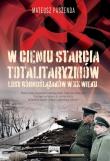 W cieniu starcia totalitaryzmów Losy Górnoślązaków w XX wieku. Autor: Paszenda Mateusz. Dadada.pl Okładka książki W cieniu starcia totalitaryzmów Losy Górnoślązaków w XX wieku