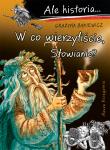 W co wierzyliście, Słowianie? Ale historia.... Autor: Grażyna Bąkiewicz. Dadada.pl Okładka książki W co wierzyliście, Słowianie? Ale historia...