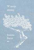 W moje strony. Trzy wyprawy w stronę wyobraźni, współczucia i troski. Autor: Joanna Bator. Dadada.pl Okładka książki W moje strony. Trzy wyprawy w stronę wyobraźni, współczucia i troski