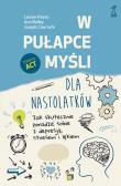 Okładka książki W pułapce myśli - dla nastolatków. Jak skutecznie poradzić sobie z depresją, stresem i lękiem