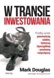 W transie inwestowania. Podbij rynek pewnością siebie, żelazną dyscypliną i postawą zwycięzcy. Autor: Mark Douglas. Dadada.pl Okładka książki W transie inwestowania. Podbij rynek pewnością siebie, żelazną dyscypliną i postawą zwycięzcy