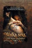 Walka, seks i inne męskie przypadłości. Autor: Lewandowski Radosław. Dadada.pl Okładka książki Walka, seks i inne męskie przypadłości