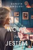 Wciąż tu jestem. Autor: Awolusi Danuta. Dadada.pl Okładka książki Wciąż tu jestem