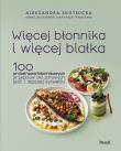Okładka książki Więcej błonnika i więcej białka. 100 proteinowo-błonnikowych przepisów dla zdrowych jelit i lepszej sylwetki
