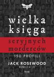 Wielka księga seryjnych morderców. 150 profili. Autor: Rosewood Jack, Lo Rebecca. Dadada.pl Okładka książki Wielka księga seryjnych morderców. 150 profili