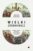 Okładka książki Wielki Zrównywacz. Przemoc i historia nierówności od epoki kamienia do XXI wieku