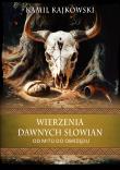 Wierzenia dawnych Słowian. Od mitu do obrzędu. Autor: Kamil Kajkowski. Dadada.pl Okładka książki Wierzenia dawnych Słowian. Od mitu do obrzędu