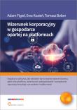 Wizerunek korporacyjny w gospodarce opartej na platformach. Autor: Figiel Adam, Ewa Kozień, Bober Tomasz. Dadada.pl Okładka książki Wizerunek korporacyjny w gospodarce opartej na platformach
