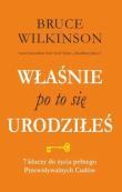 Właśnie po to się urodziłeś. 7 kluczy do życia pełnego przewidywalnych  Cudów. Autor: Bruce Wilkinson. Dadada.pl Okładka książki Właśnie po to się urodziłeś. 7 kluczy do życia pełnego przewidywalnych  Cudów