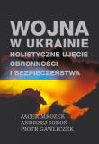 Okładka książki Wojna w Ukrainie. Holistyczne ujęcie obronności...