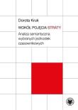 Wokół pojęcia straty. Analiza semantyczna wybranych jednostek czasownikowych. Autor: Kruk Dorota. Dadada.pl Okładka książki Wokół pojęcia straty. Analiza semantyczna wybranych jednostek czasownikowych