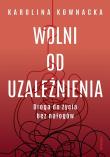 Okładka książki Wolni od uzależnienia. Droga do życia bez nałogów