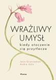 Wrażliwy umysł. Kiedy otoczenie cię przytłacza. Autor: Granneman Jenn, Sólo Andre. Dadada.pl Okładka książki Wrażliwy umysł. Kiedy otoczenie cię przytłacza