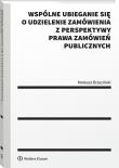 Okładka książki Wspólne ubieganie się o udzielenie zamówienia z perspektywy prawa zamówień publicznych