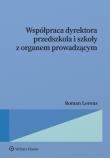 Okładka książki Współpraca dyrektora przedszkola i szkoły z organem prowadzącym