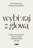 Okładka książki Wybieraj z głową. Czyli o racjonalności, etyce i sztuce podejmowania decyzji