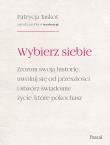 Okładka książki Wybierz siebie. Zrozum swoją historię, uwolnij się od przeszłości i stwórz świadomie życie, które pokochasz