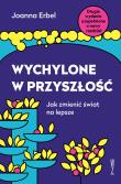 Wychylone w przyszłość. Jak zmienić świat na lepsze. Autor: Joanna Erbel. Dadada.pl Okładka książki Wychylone w przyszłość. Jak zmienić świat na lepsze