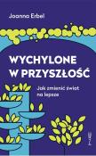 Wychylone w przyszłość. Jak zmienić świat na lepsze. Autor: Joanna Erbel. Dadada.pl Okładka książki Wychylone w przyszłość. Jak zmienić świat na lepsze