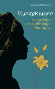 Wyczekujące. W nadziei na spełnienie obietnicy. Autor: Mazan-Mazurkiewicz Alicja. Dadada.pl Okładka książki Wyczekujące. W nadziei na spełnienie obietnicy