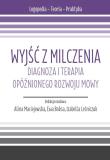 Okładka książki Wyjść z milczenia. Diagnoza i terapia opóźnionego rozwoju mowy. s. Logopedia - Teoria - Praktyka.
