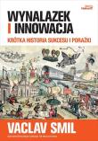 Wynalazek i innowacja. Krótka historia sukcesu i porażki. Autor: Smil Vaclav. Dadada.pl Okładka książki Wynalazek i innowacja. Krótka historia sukcesu i porażki