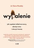 Wypalenie. Jak uspokoić układ nerwowy, obniżyć stres i uleczyć traumę. Autor: Plumbly Claire. Dadada.pl Okładka książki Wypalenie. Jak uspokoić układ nerwowy, obniżyć stres i uleczyć traumę