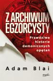 Z archiwum egzorcysty. Prawdziwe historie demonicznych opętań. Autor: Adam Blai. Dadada.pl Okładka książki Z archiwum egzorcysty. Prawdziwe historie demonicznych opętań