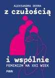 Okładka książki Z czułością i wspólnie. Feminizm na XXI wiek