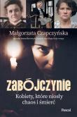 Zabójczynie. Kobiety, które niosły chaos i śmierć. Autor: Małgorzata Czapczyńska. Dadada.pl Okładka książki Zabójczynie. Kobiety, które niosły chaos i śmierć