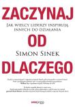 Zaczynaj od DLACZEGO. Jak wielcy liderzy inspirują innych do działania. Autor: Simon Sinek. Dadada.pl Okładka książki Zaczynaj od DLACZEGO. Jak wielcy liderzy inspirują innych do działania