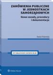 Okładka książki Zamówienia publiczne w jednostkach samorządowych. Nowe zasady, procedury i dokumentacja