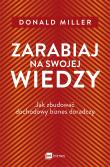 Zarabiaj na swojej wiedzy. Jak zbudować dochodowy biznes doradczy. Autor: Donald Miller. Dadada.pl Okładka książki Zarabiaj na swojej wiedzy. Jak zbudować dochodowy biznes doradczy
