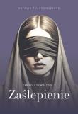 Zaślepienie. Perspektywa. Tom 1. Autor: Natalia Pożarowszczyk. Dadada.pl Okładka książki Zaślepienie. Perspektywa. Tom 1