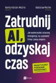 Okładka książki Zatrudnij AI, odzyskaj czas. Jak wykorzystać sztuczną inteligencję, by usprawnić firmę i pracę zespołu wyd. 2