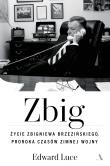 Okładka książki Zbig. Życie Zbigniewa Brzezińskiego proroka czasów zimnej wojny