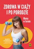 Zdrowa w ciąży i po porodzie. Mama w formie w.2. Autor: Stoberska Marta. Dadada.pl Okładka książki Zdrowa w ciąży i po porodzie. Mama w formie w.2