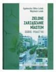 Zielone zarządzanie miastem. Dobre praktyki. Autor: Wojciech Lutek, Sitko-Lutek Agnieszka. Dadada.pl Okładka książki Zielone zarządzanie miastem. Dobre praktyki
