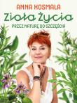 Zioła życia. Przez naturę do szczęścia - uszkodzone. Autor: Kosmala Anna. Dadada.pl Okładka książki Zioła życia. Przez naturę do szczęścia - uszkodzone
