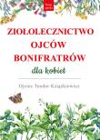 Ziołolecznictwo Ojców Bonifratrów dla kobiet. Autor: o. Teodor Książkiewicz. Dadada.pl Okładka książki Ziołolecznictwo Ojców Bonifratrów dla kobiet