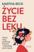 Życie bez lęku. Ulecz rany, poznaj siebie i odzyskaj sens życia. Autor: Beck Martha. Dadada.pl Okładka książki Życie bez lęku. Ulecz rany, poznaj siebie i odzyskaj sens życia