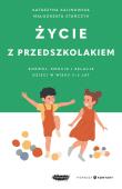Życie z przedszkolakiem. Rozwój, emocje i relacje dzieci w wieku 3–6 lat. Autor: Stańczyk Małgorzata, Kalinowska Katarzyna. Dadada.pl Okładka książki Życie z przedszkolakiem. Rozwój, emocje i relacje dzieci w wieku 3–6 lat