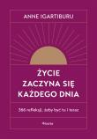 Życie zaczyna się każdego dnia. 366 refleksji, żeby być tu i teraz. Autor: Igartiburu Anne. Dadada.pl Okładka książki Życie zaczyna się każdego dnia. 366 refleksji, żeby być tu i teraz